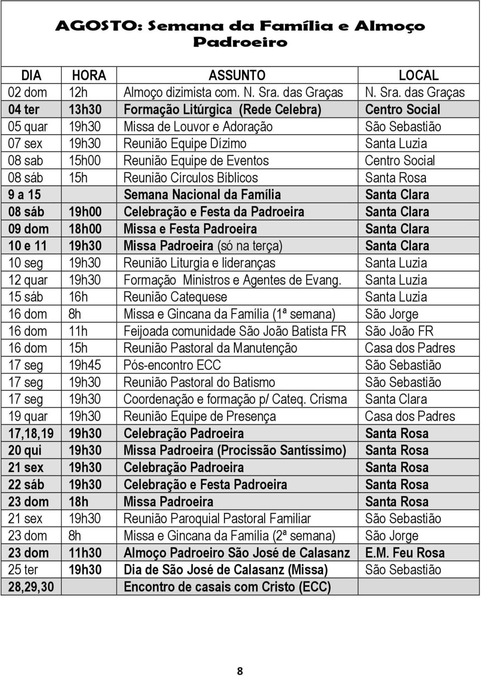 das Graças 04 ter 13h30 Formação Litúrgica (Rede Celebra) Centro Social 05 quar 19h30 Missa de Louvor e Adoração São Sebastião 07 sex 19h30 Reunião Equipe Dízimo Santa Luzia 08 sab 15h00 Reunião