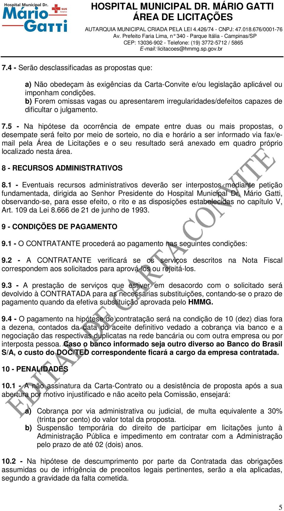 5 - Na hipótese da ocorrência de empate entre duas ou mais propostas, o desempate será feito por meio de sorteio, no dia e horário a ser informado via fax/email pela Área de Licitações e o seu