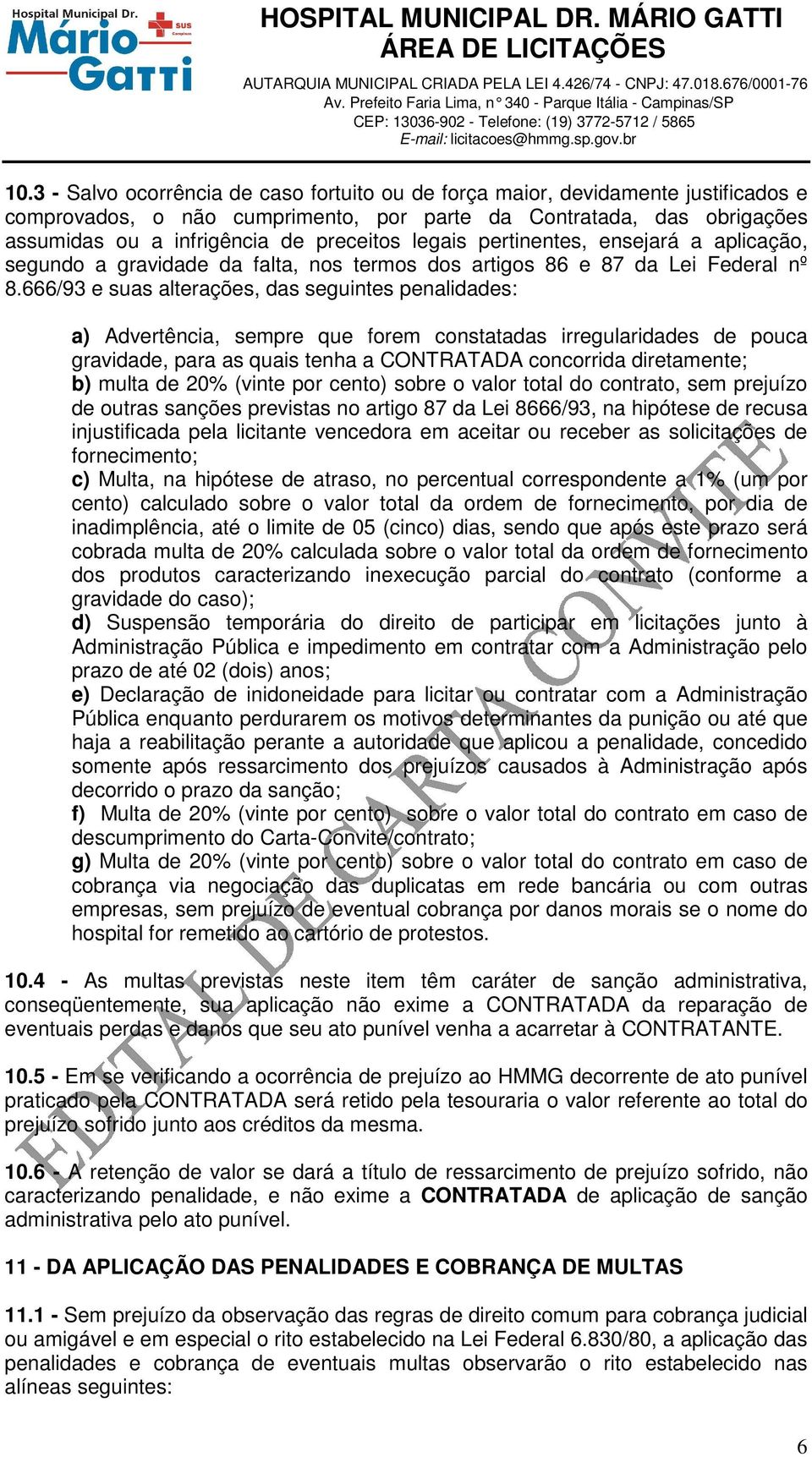 666/93 e suas alterações, das seguintes penalidades: a) Advertência, sempre que forem constatadas irregularidades de pouca gravidade, para as quais tenha a CONTRATADA concorrida diretamente; b) multa