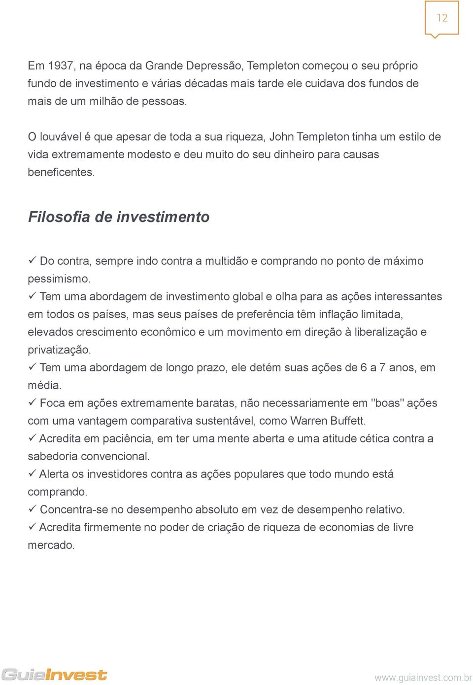 Filosofia de investimento Do contra, sempre indo contra a multidão e comprando no ponto de máximo pessimismo.