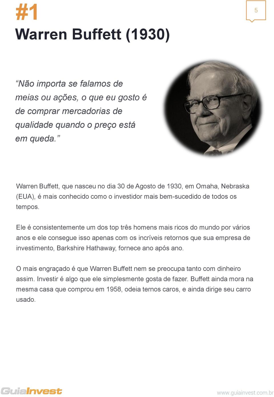 Ele é consistentemente um dos top três homens mais ricos do mundo por vários anos e ele consegue isso apenas com os incríveis retornos que sua empresa de investimento, Barkshire Hathaway,