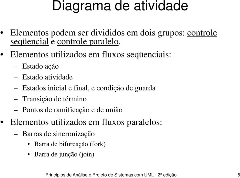 guarda Transição de término Pontos de ramificação e de união Elementos utilizados em fluxos paralelos: Barras de