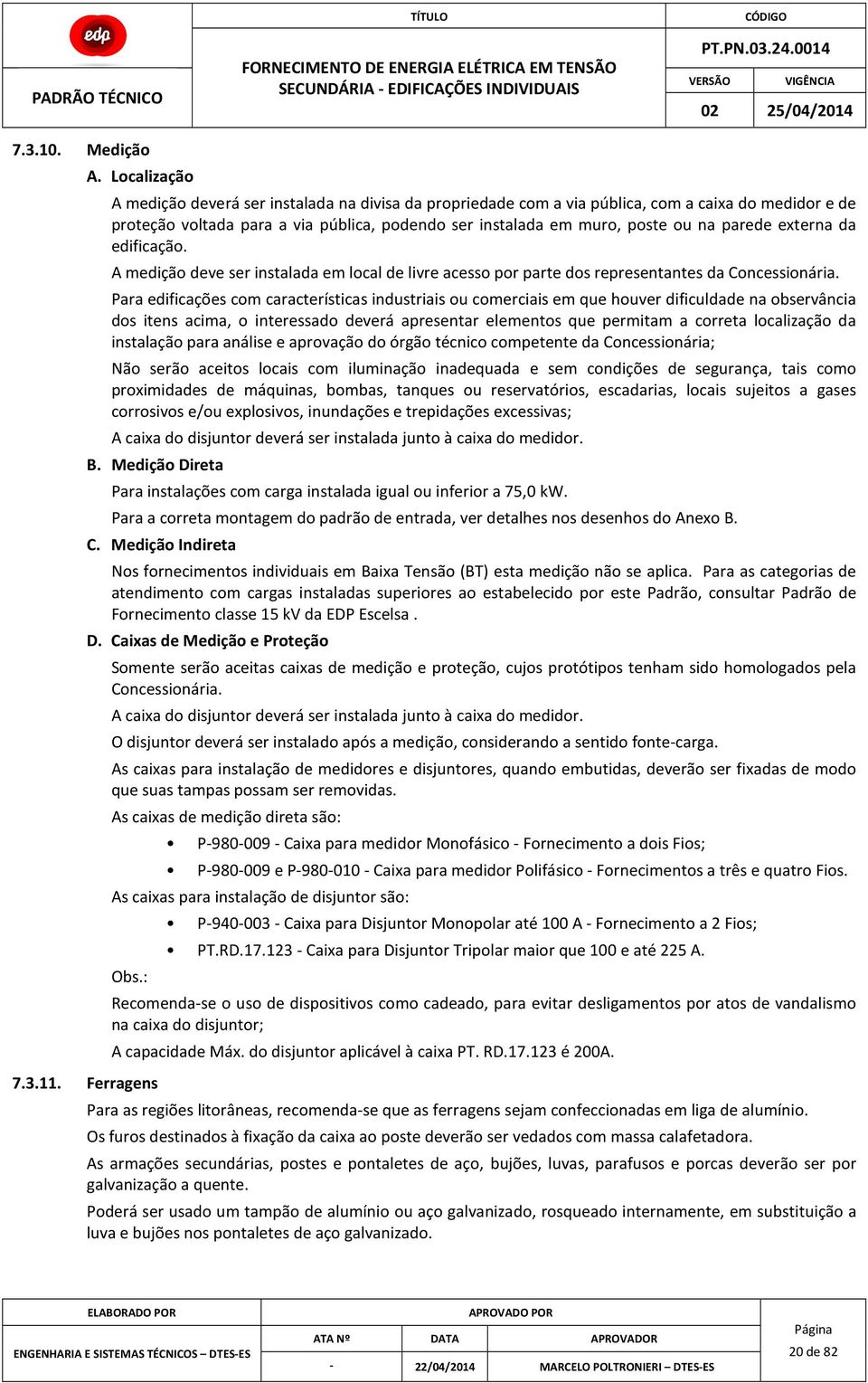 parede externa da edificação. A medição deve ser instalada em local de livre acesso por parte dos representantes da Concessionária.