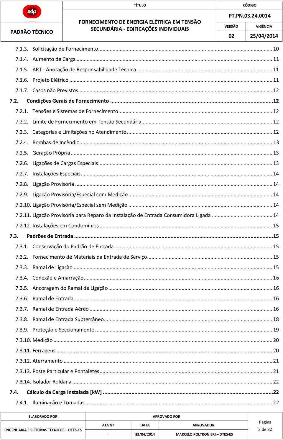 Bombas de Incêndio... 13 7.2.5. Geração Própria... 13 7.2.6. Ligações de Cargas Especiais... 13 7.2.7. Instalações Especiais... 14 7.2.8. Ligação Provisória... 14 7.2.9.