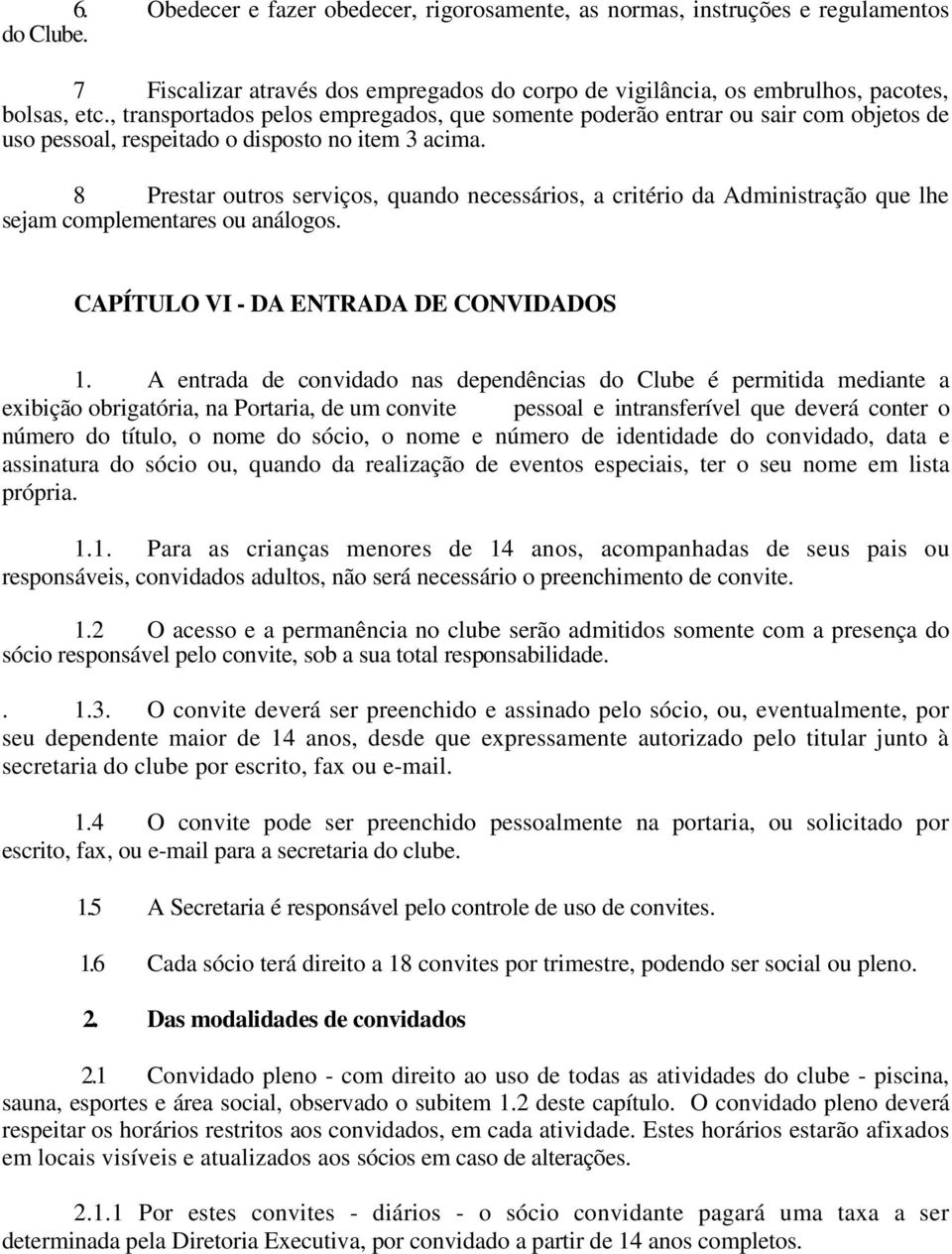 8 Prestar outros serviços, quando necessários, a critério da Administração que lhe sejam complementares ou análogos. CAPÍTULO VI - DA ENTRADA DE CONVIDADOS 1.