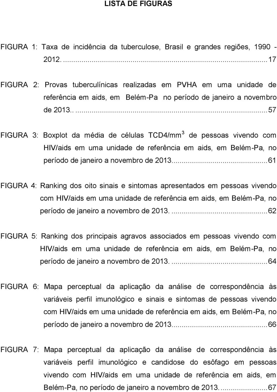 .... 57 FIGURA 3: Boxplot da média de células TCD4/mm 3 de pessoas vivendo com HIV/aids em uma unidade de referência em aids, em Belém-Pa, no período de janeiro a novembro de 2013.