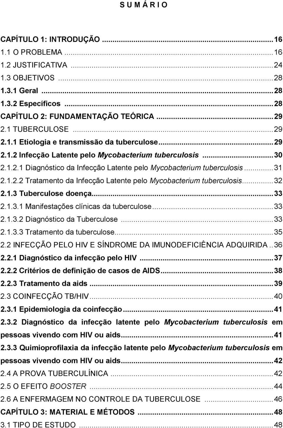 .. 31 2.1.2.2 Tratamento da Infecção Latente pelo Mycobacterium tuberculosis... 32 2.1.3 Tuberculose doença... 33 2.1.3.1 Manifestações clínicas da tuberculose... 33 2.1.3.2 Diagnóstico da Tuberculose.