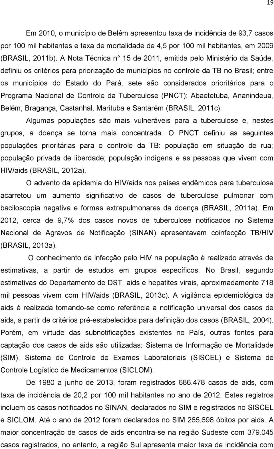 considerados prioritários para o Programa Nacional de Controle da Tuberculose (PNCT): Abaetetuba, Ananindeua, Belém, Bragança, Castanhal, Marituba e Santarém (BRASIL, 2011c).