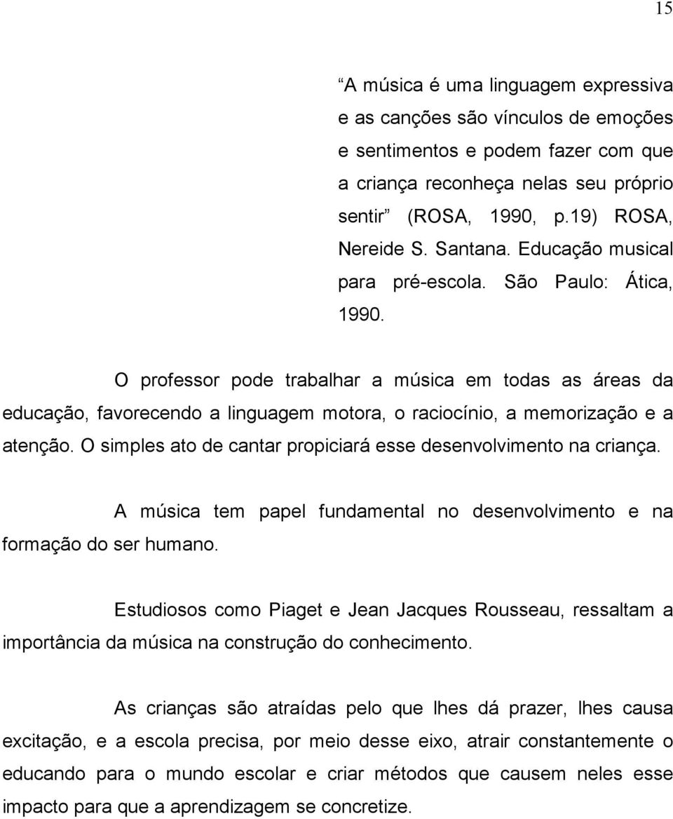 O professor pode trabalhar a música em todas as áreas da educação, favorecendo a linguagem motora, o raciocínio, a memorização e a atenção.