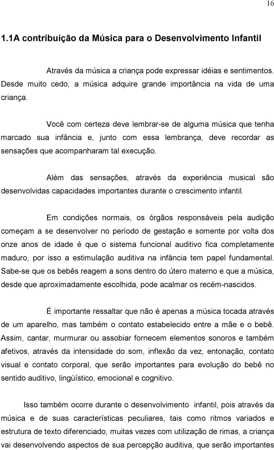 Você com certeza deve lembrar-se de alguma música que tenha marcado sua infância e, junto com essa lembrança, deve recordar as sensações que acompanharam tal execução.