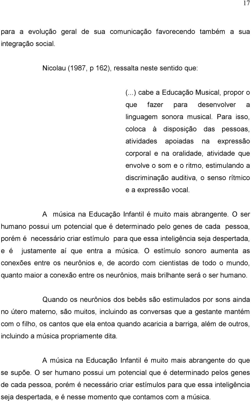 Para isso, coloca à disposição das pessoas, atividades apoiadas na expressão corporal e na oralidade, atividade que envolve o som e o ritmo, estimulando a discriminação auditiva, o senso rítmico e a