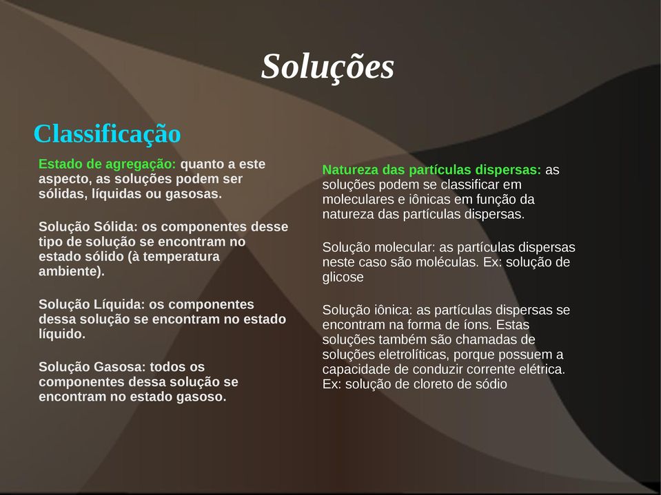 Solução Gasosa: todos os componentes dessa solução se encontram no estado gasoso.