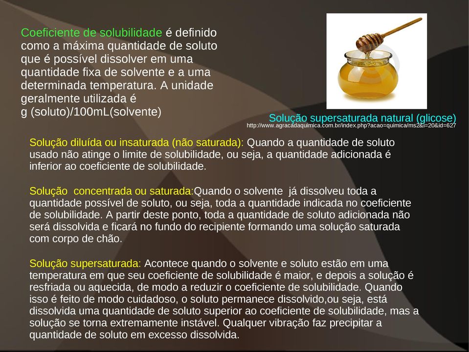 acao=quimica/ms2&i=20&id=627 Solução diluída ou insaturada (não saturada): Quando a quantidade de soluto usado não atinge o limite de solubilidade, ou seja, a quantidade adicionada é inferior ao