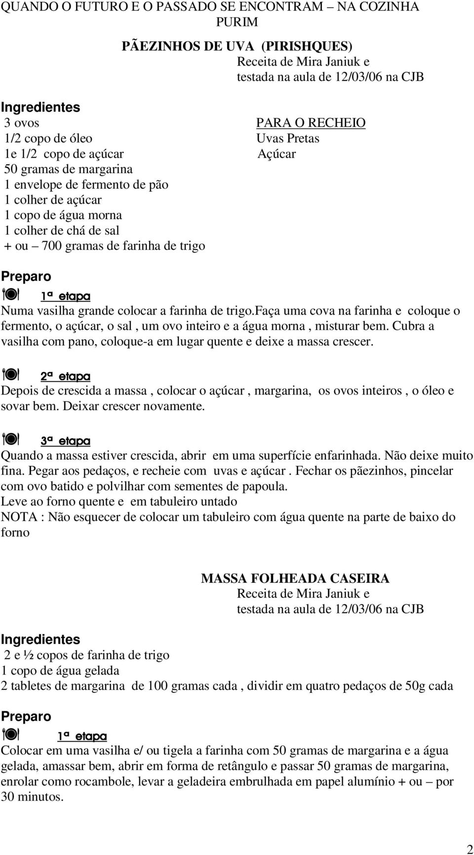 faça uma cova na farinha e coloque o fermento, o açúcar, o sal, um ovo inteiro e a água morna, misturar bem. Cubra a vasilha com pano, coloque-a em lugar quente e deixe a massa crescer.