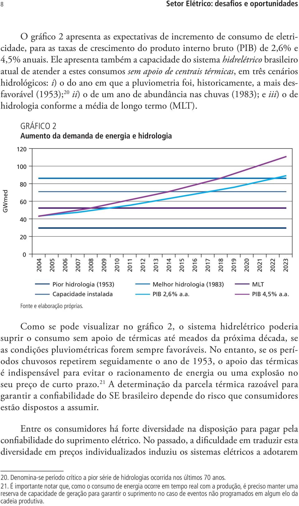 Ele apresenta também a capacidade do sistema hidrelétrico brasileiro atual de atender a estes consumos sem apoio de centrais térmicas, em três cenários hidrológicos: i) o do ano em que a pluviometria