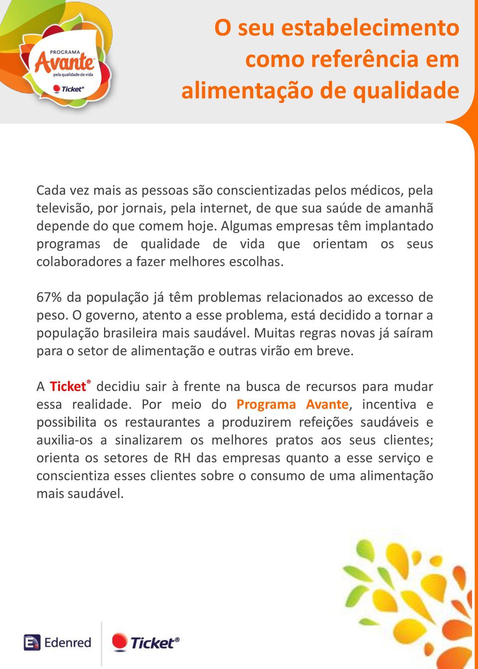 67% da população já têm problemas relacionados ao excesso de peso. O governo, atento a esse problema, está decidido a tornar a população brasileira mais saudável.