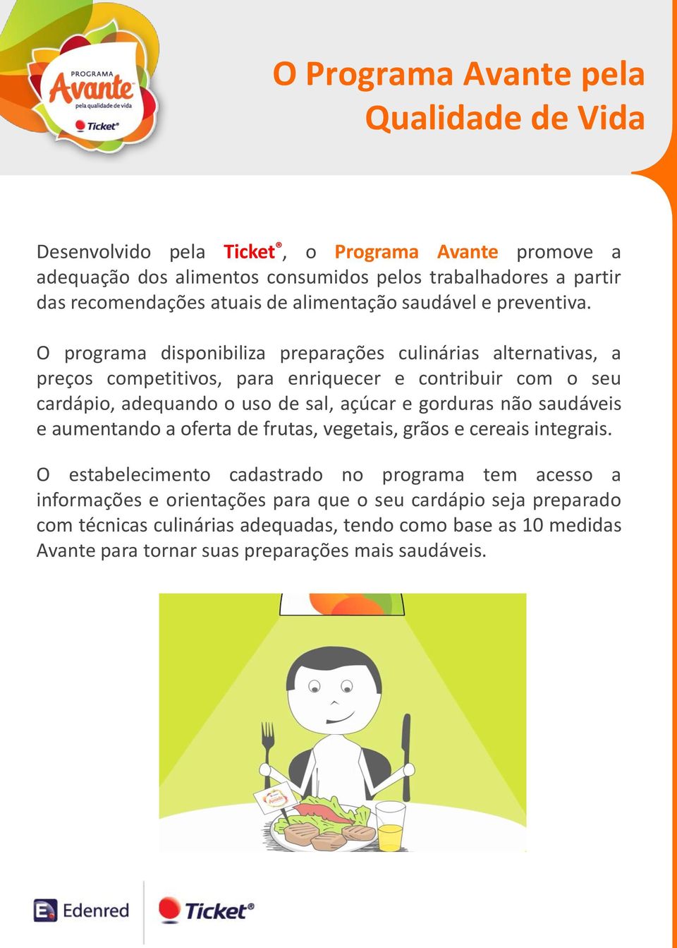 O programa disponibiliza preparações culinárias alternativas, a preços competitivos, para enriquecer e contribuir com o seu cardápio, adequando o uso de sal, açúcar e gorduras não