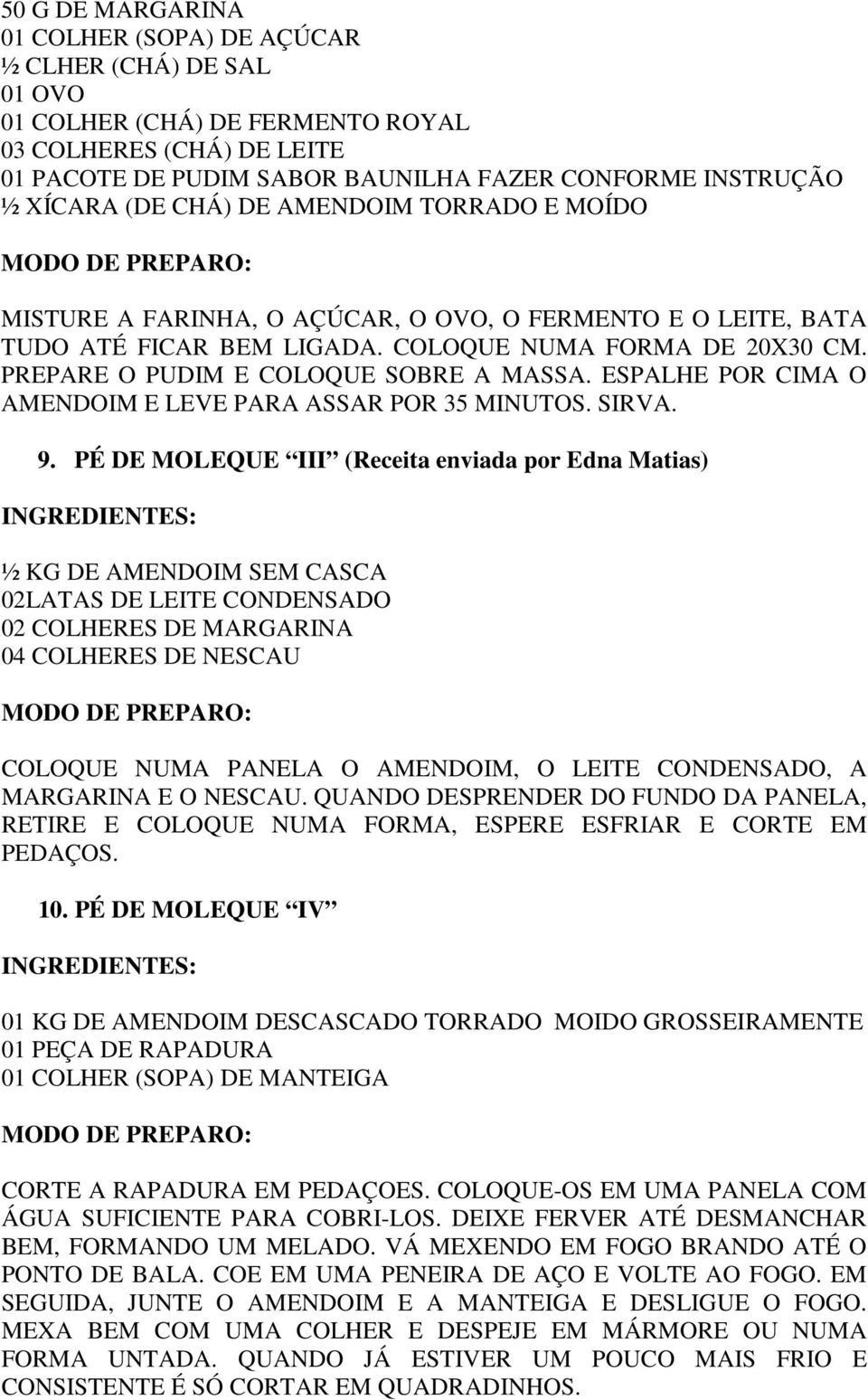 PREPARE O PUDIM E COLOQUE SOBRE A MASSA. ESPALHE POR CIMA O AMENDOIM E LEVE PARA ASSAR POR 35 MINUTOS. SIRVA. 9.