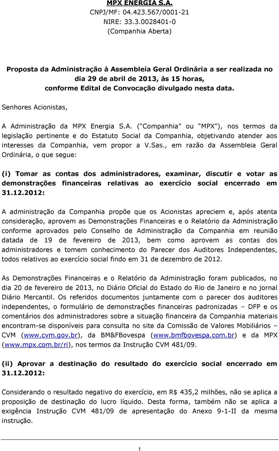 .3.00284010 (Companhia Aberta) Proposta da Administração à Assembleia Geral Ordinária a ser realizada no dia 29 de abril de 2013, às 15 horas, conforme Edital de Convocação divulgado nesta data.