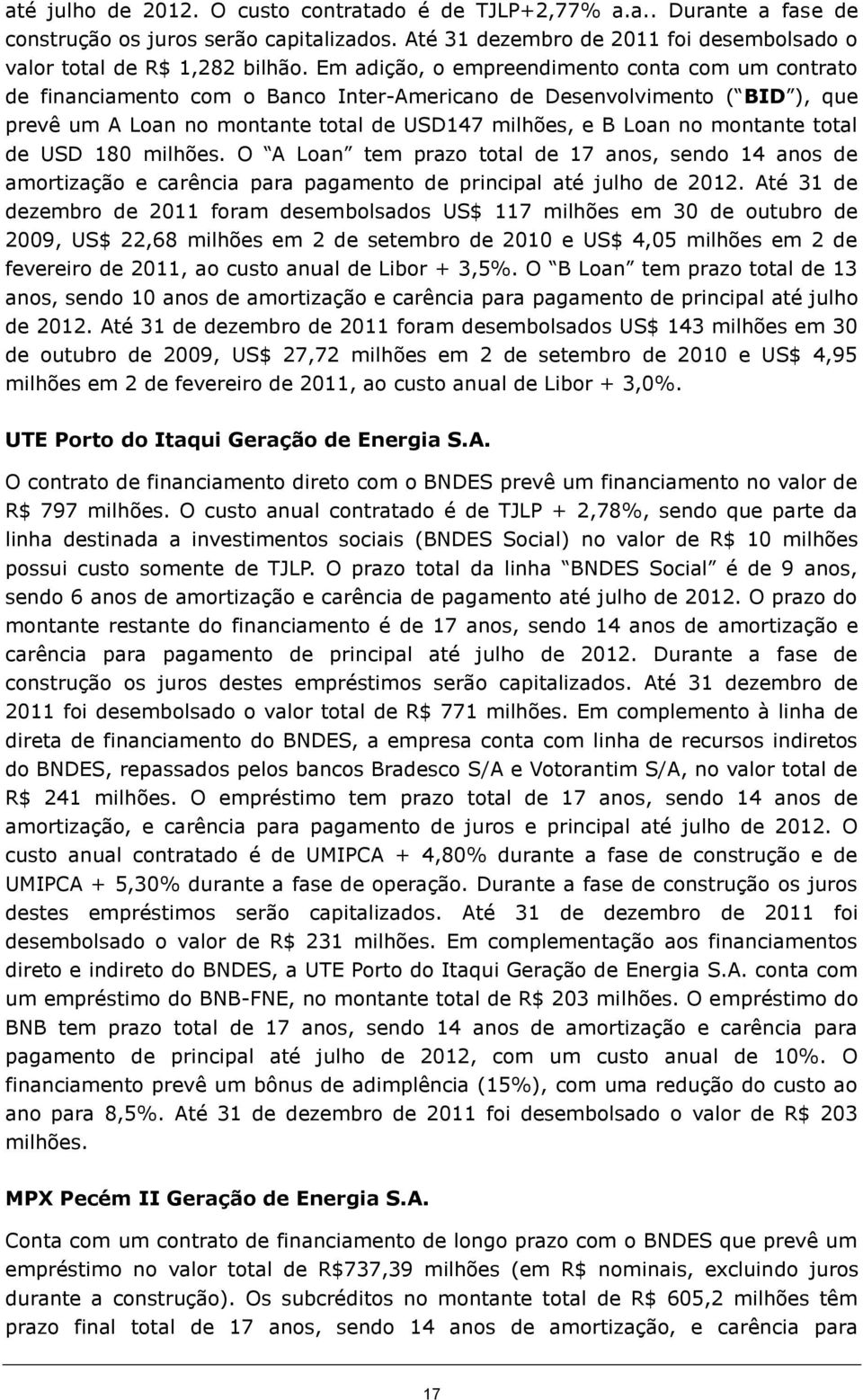 total de USD 180 milhões. O A Loan tem prazo total de 17 anos, sendo 14 anos de amortização e carência para pagamento de principal até julho de 2012.