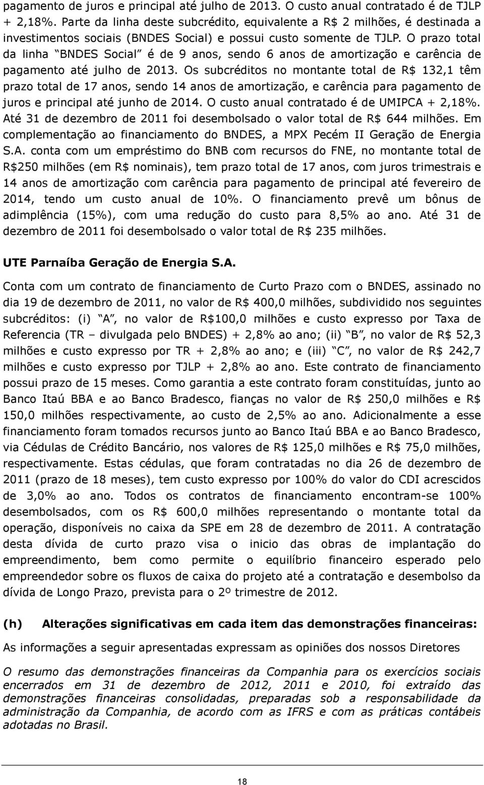 O prazo total da linha BNDES Social é de 9 anos, sendo 6 anos de amortização e carência de pagamento até julho de 2013.