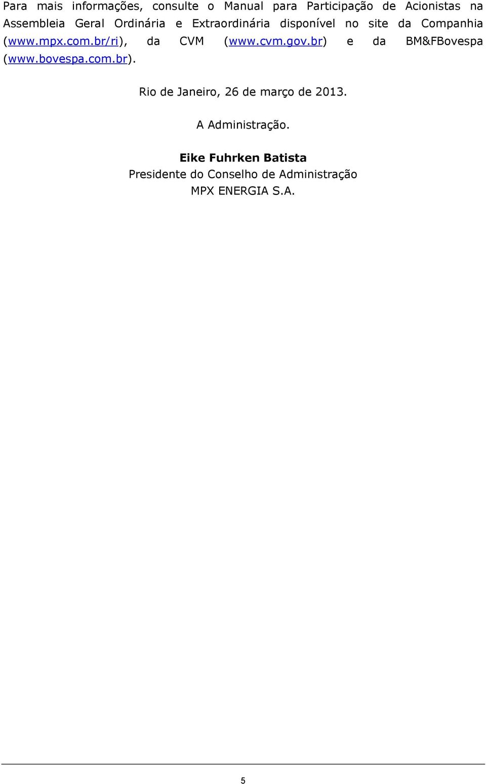 cvm.gov.br) e da BM&FBovespa (www.bovespa.com.br). Rio de Janeiro, 26 de março de 2013.
