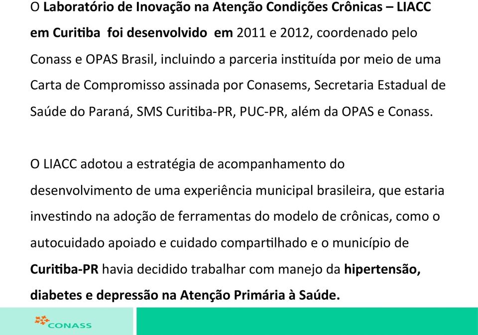 O LIACC adotou a estratégia de acompanhamento do desenvolvimento de uma experiência municipal brasileira, que estaria inves'ndo na adoção de ferramentas do modelo de