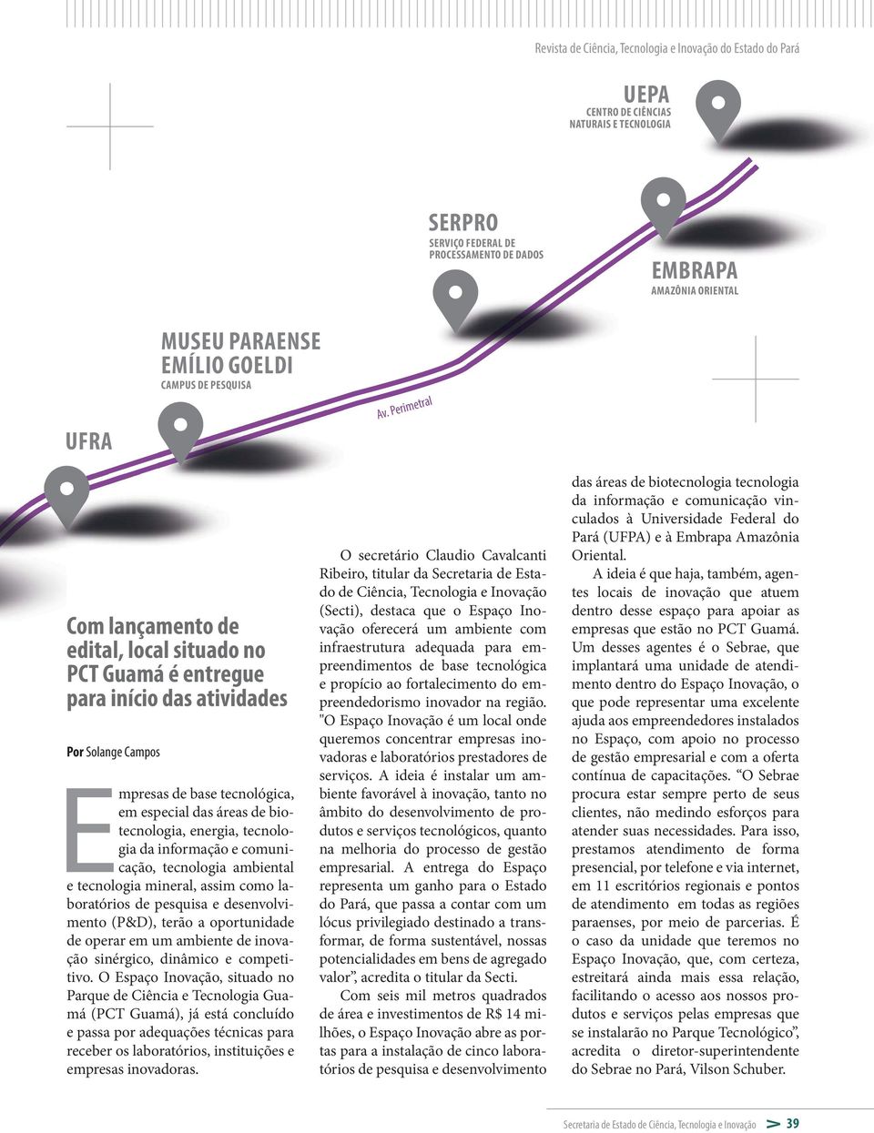 Perimetral Com lançamento de edital, local situado no PCT Guamá é entregue para início das atividades Por Solange Campos Empresas de base tecnológica, em especial das áreas de biotecnologia, energia,