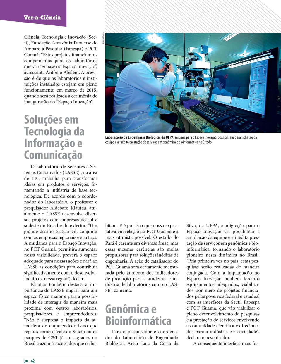 A previsão é de que os laboratórios e instituições instalados estejam em pleno funcionamento em março de 2015, quando será realizada a cerimônia de inauguração do Espaço Inovação.