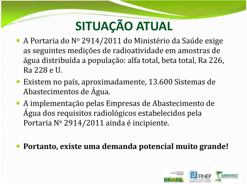 Existem no país, aproximadamente, 13.600 Sistemas de Abastecimentos de Água.