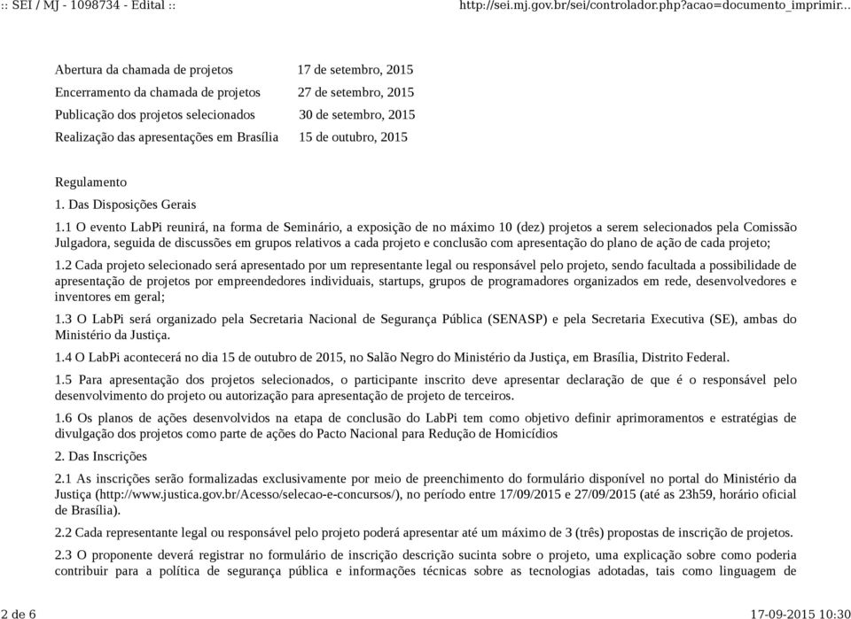 1 O evento LabPi reunirá, na forma de Seminário, a exposição de no máximo 10 (dez) projetos a serem selecionados pela Comissão Julgadora, seguida de discussões em grupos relativos a cada projeto e