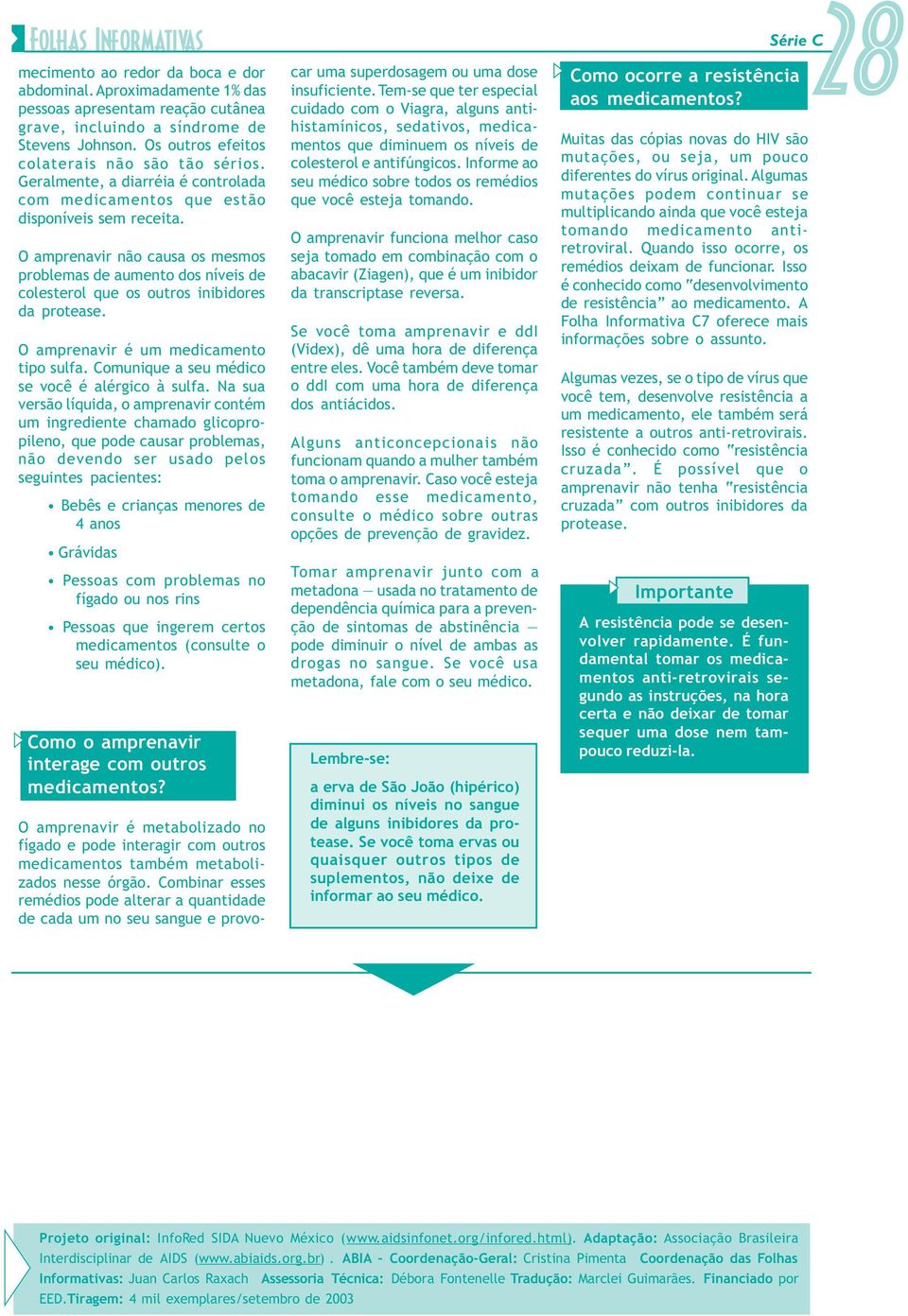 mecimento ao redor da boca e dor abdominal. Aproximadamente 1% das pessoas apresentam reação cutânea grave, incluindo a síndrome de Stevens Johnson. Os outros efeitos colaterais não são tão sérios.