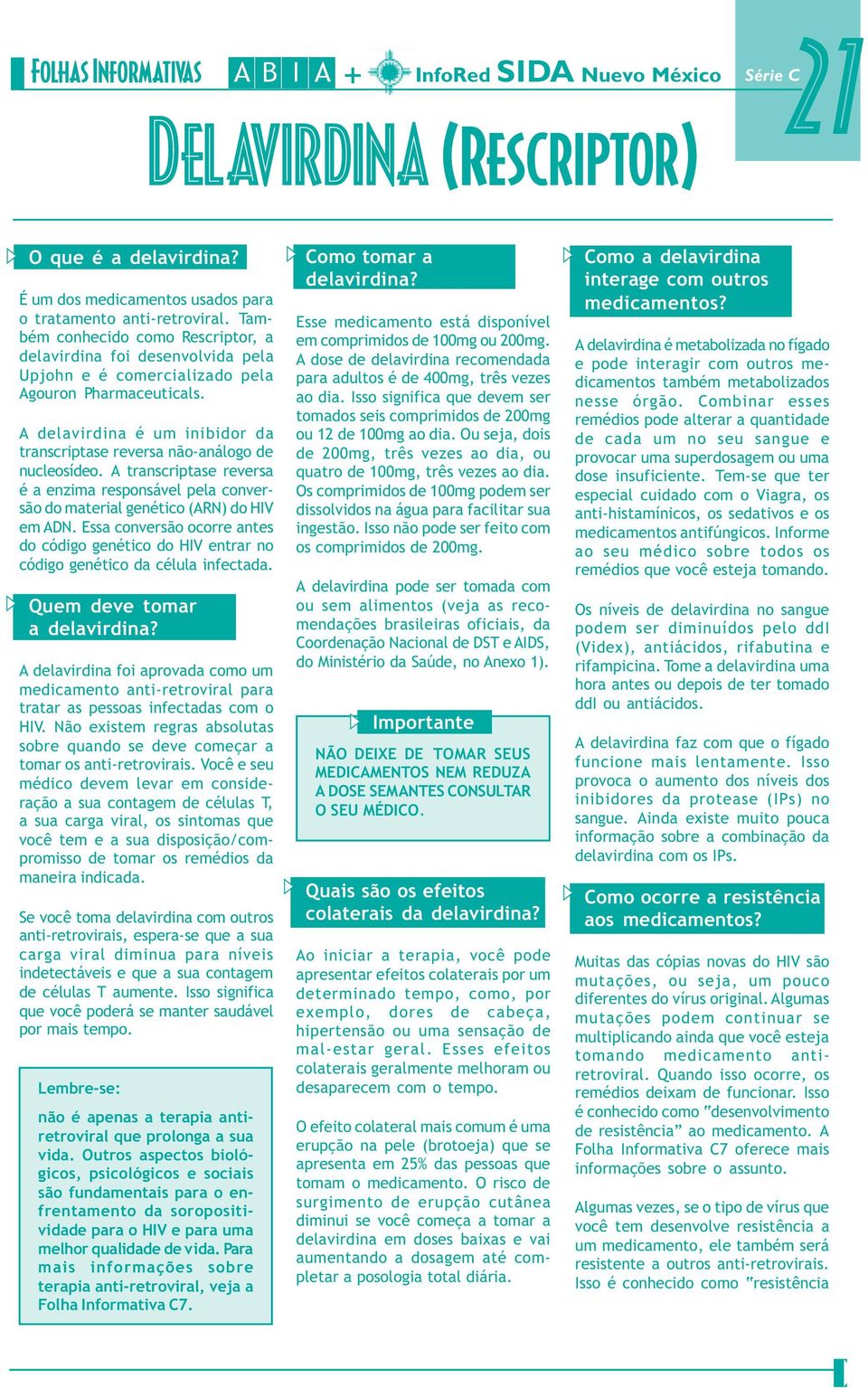 A delavirdina é um inibidor da transcriptase reversa não-análogo de nucleosídeo. A transcriptase reversa é a enzima responsável pela conversão do material genético (ARN) do HIV em ADN.