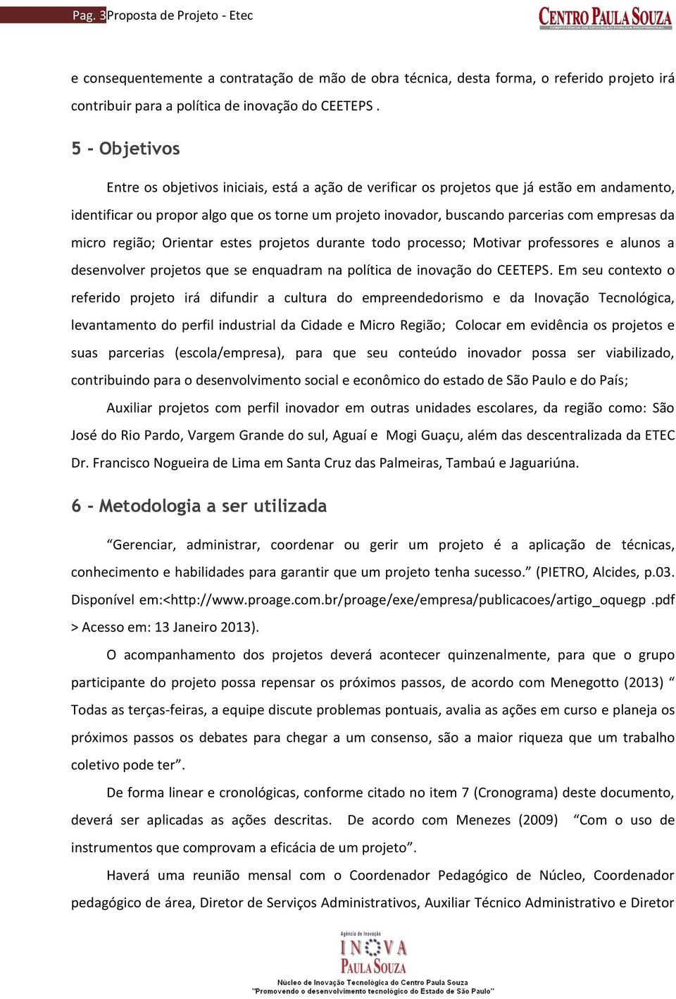 da micro região; Orientar estes projetos durante todo processo; Motivar professores e alunos a desenvolver projetos que se enquadram na política de inovação do CEETEPS.