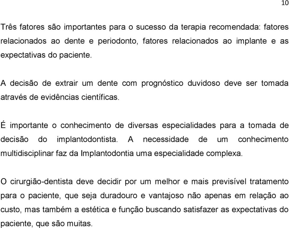 É importante o conhecimento de diversas especialidades para a tomada de decisão do implantodontista.