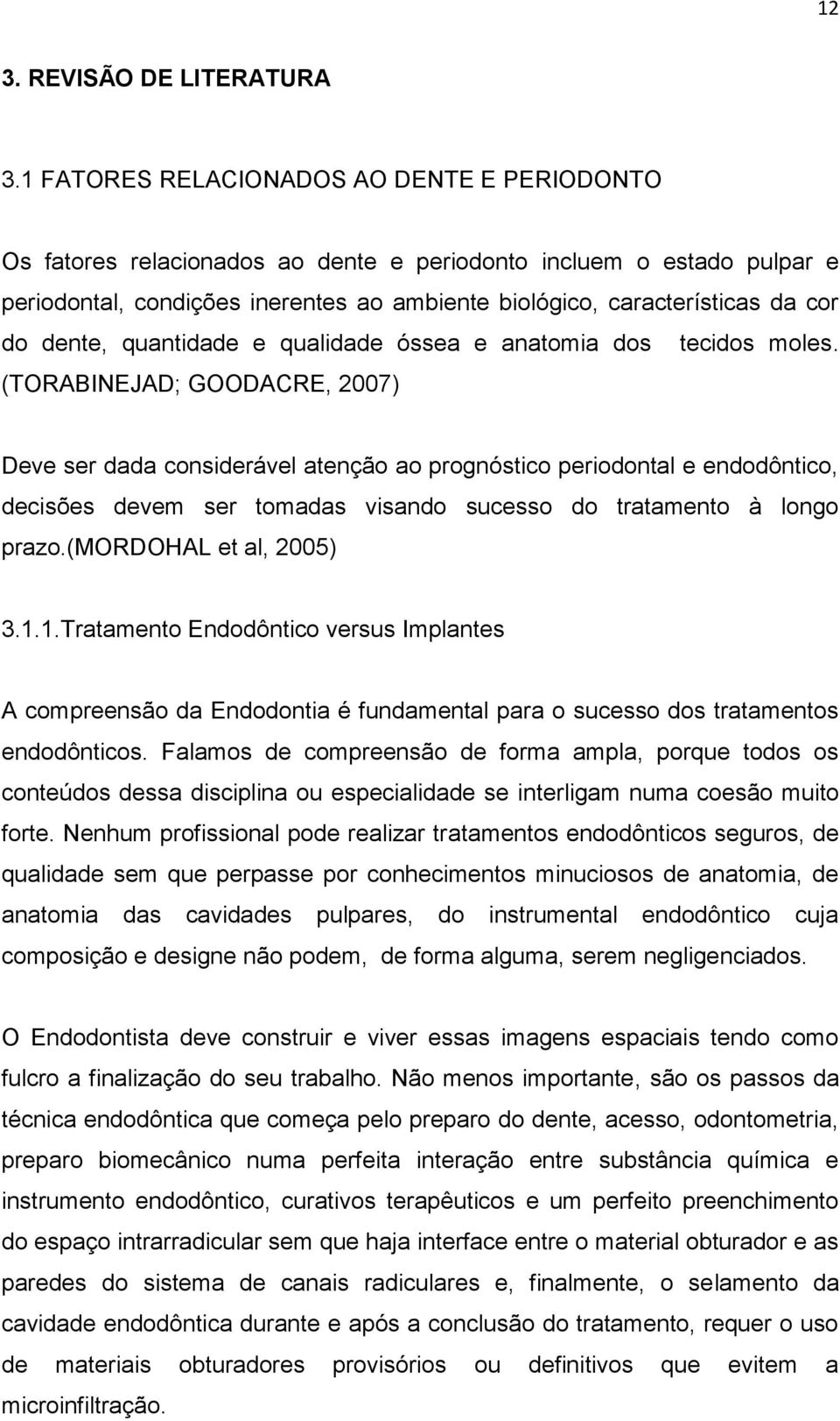 dente, quantidade e qualidade óssea e anatomia dos tecidos moles.