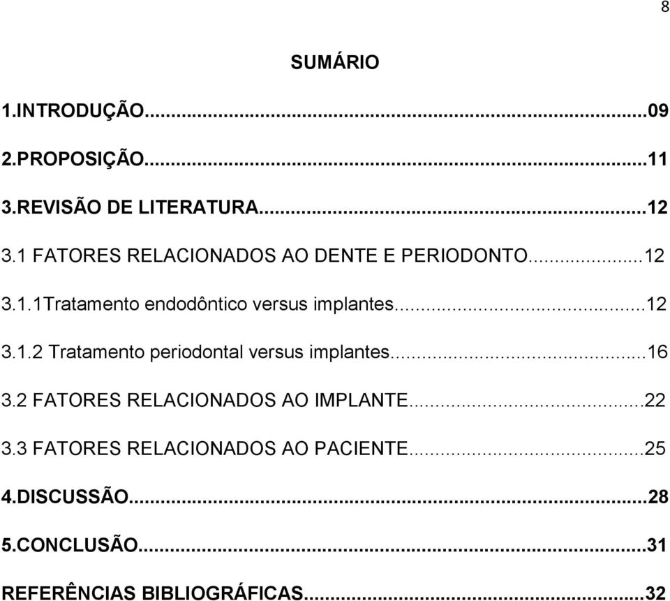 ..12 3.1.2 Tratamento periodontal versus implantes...16 3.2 FATORES RELACIONADOS AO IMPLANTE.