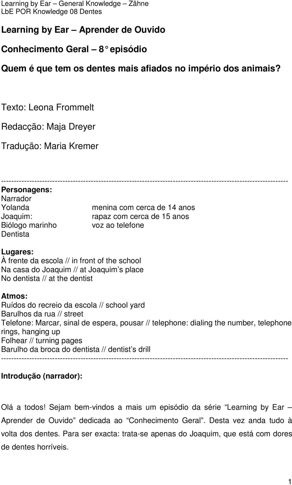 Narrador Yolanda menina com cerca de 14 anos rapaz com cerca de 15 anos Biólogo marinho voz ao telefone Dentista Lugares: À frente da escola // in front of the school Na casa do Joaquim // at Joaquim