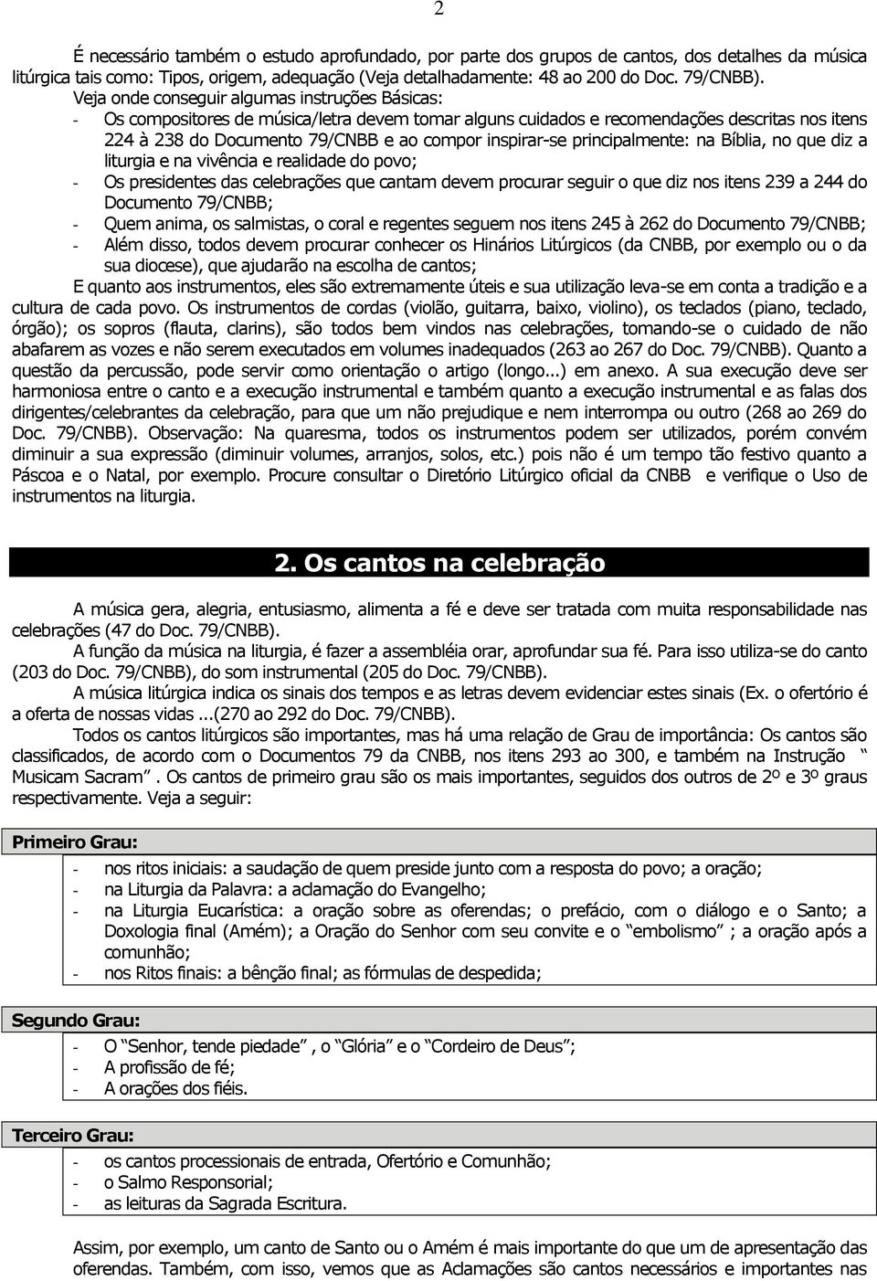 inspirar-se principalmente: na Bíblia, no que diz a liturgia e na vivência e realidade do povo; - Os presidentes das celebrações que cantam devem procurar seguir o que diz nos itens 239 a 244 do