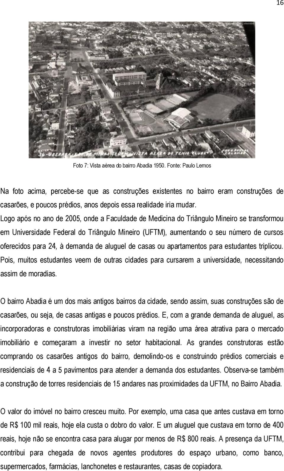 Logo após no ano de 2005, onde a Faculdade de Medicina do Triângulo Mineiro se transformou em Universidade Federal do Triângulo Mineiro (UFTM), aumentando o seu número de cursos oferecidos para 24, à