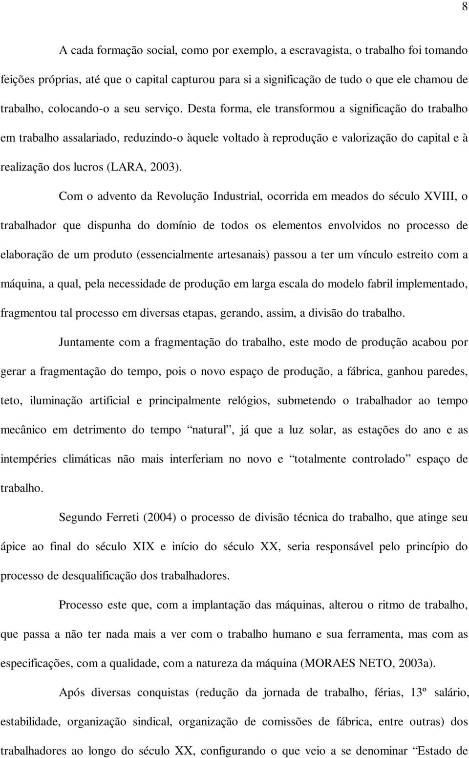 Desta forma, ele transformou a significação do trabalho em trabalho assalariado, reduzindo-o àquele voltado à reprodução e valorização do capital e à realização dos lucros (LARA, 2003).