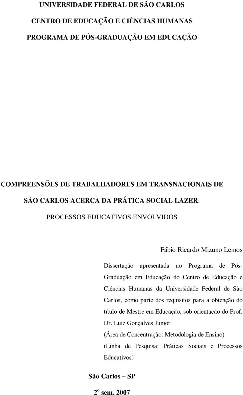 Centro de Educação e Ciências Humanas da Universidade Federal de São Carlos, como parte dos requisitos para a obtenção do título de Mestre em Educação, sob orientação