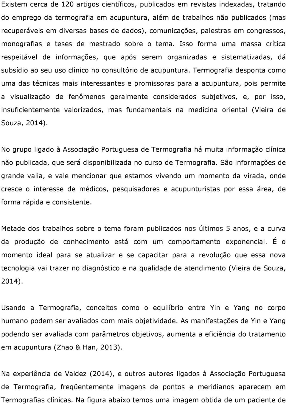 Isso forma uma massa crítica respeitável de informações, que após serem organizadas e sistematizadas, dá subsídio ao seu uso clínico no consultório de acupuntura.