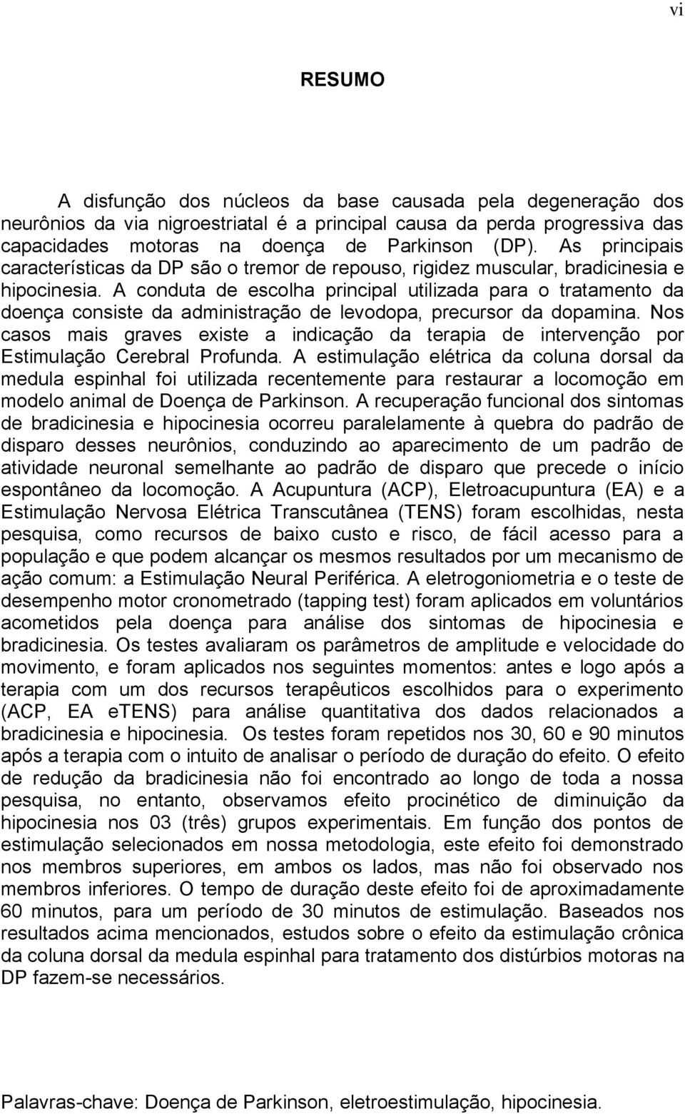 A conduta de escolha principal utilizada para o tratamento da doença consiste da administração de levodopa, precursor da dopamina.