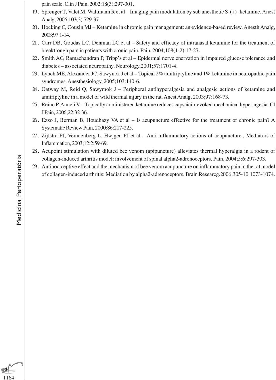 Carr DB, Goudas LC, Denman LC et al Safety and efficacy of intranasal ketamine for the treatment of breaktrough pain in patients with cronic pain. Pain, 2004;108(1-2):17-27. 22.