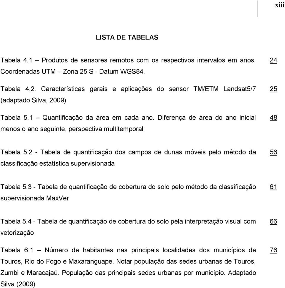 Diferença de área do ano inicial menos o ano seguinte, perspectiva multitemporal 24 25 48 Tabela 5.