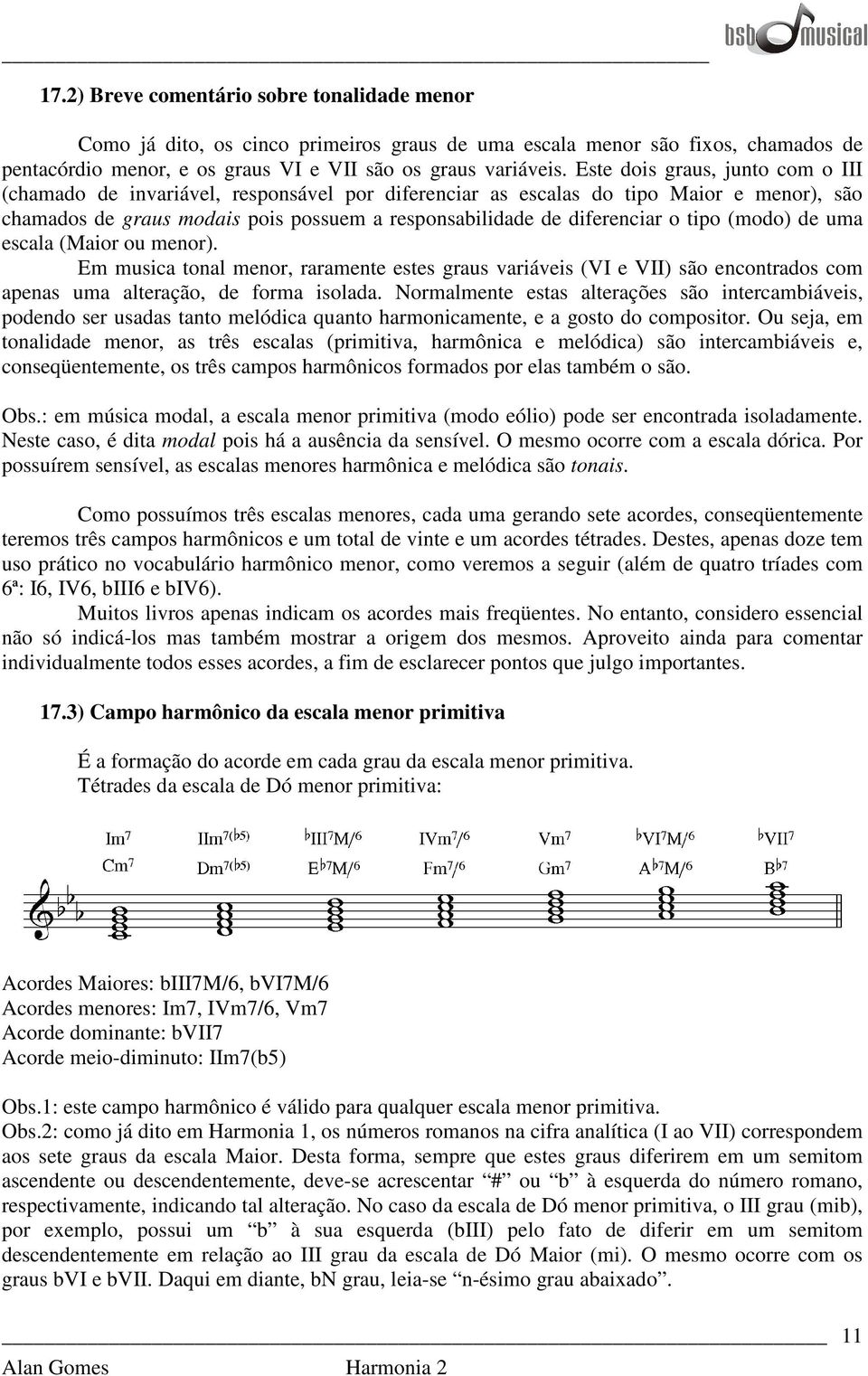 tipo (modo) de uma escala (Maior ou menor). Em musica tonal menor, raramente estes graus variáveis (VI e VII) são encontrados com apenas uma alteração, de forma isolada.