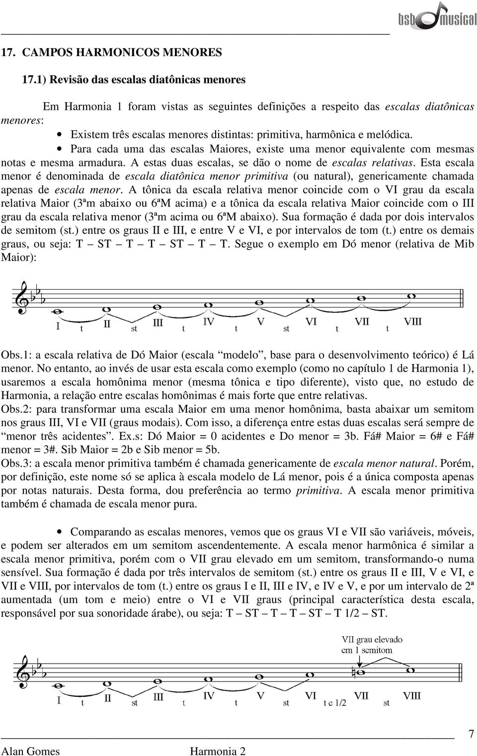 melódica. Para cada uma das escalas Maiores, existe uma menor equivalente com mesmas notas e mesma armadura. A estas duas escalas, se dão o nome de escalas relativas.