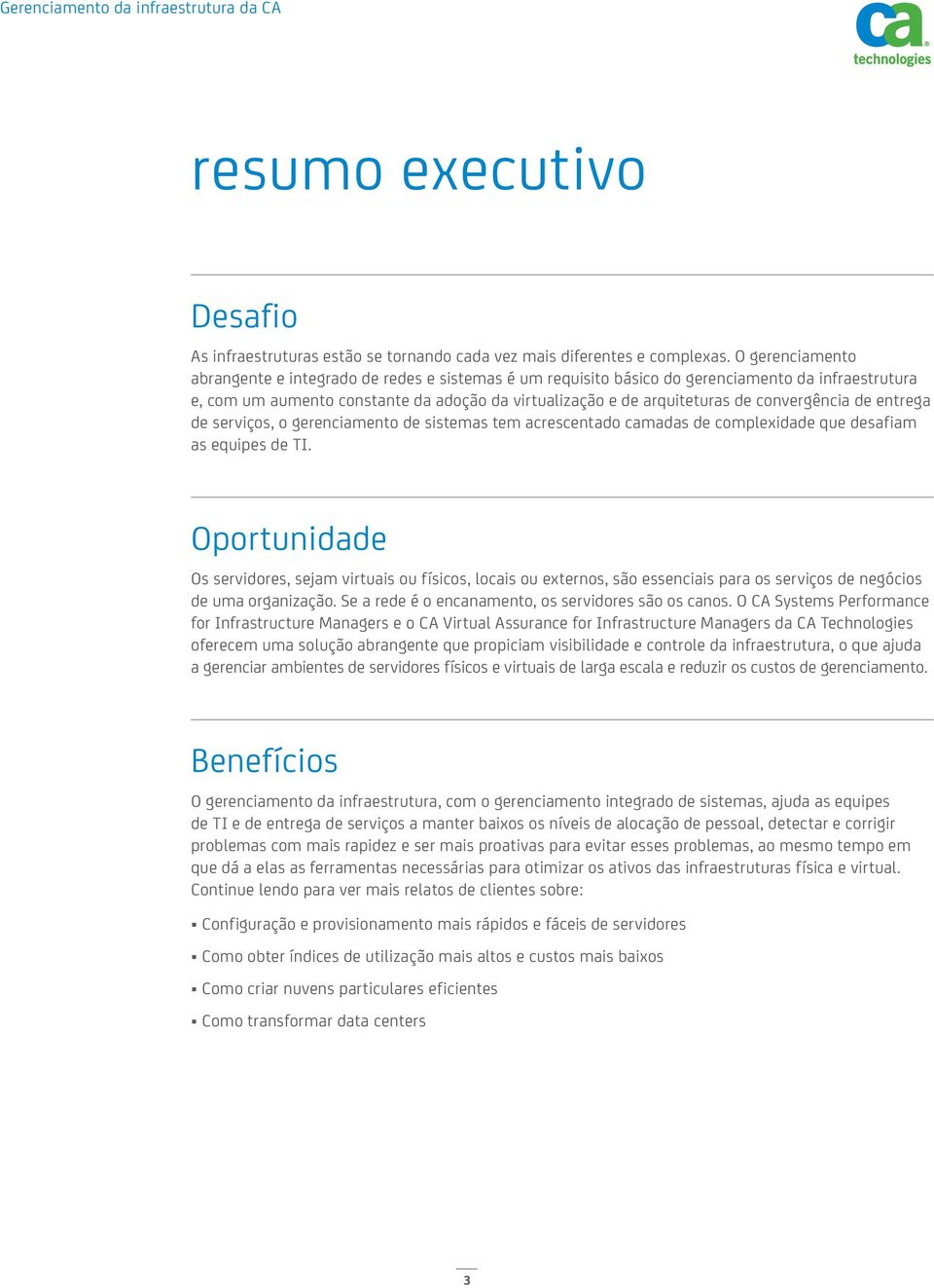 convergência de entrega de serviços, o gerenciamento de sistemas tem acrescentado camadas de complexidade que desafiam as equipes de TI.