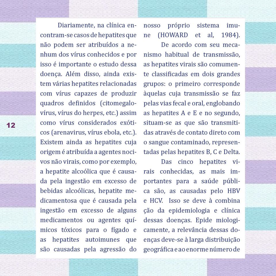 ) assim como vírus considerados exóticos (arenavirus, vírus ebola, etc.). Existem ainda as hepatites cuja origem é atribuída a agentes nocivos não virais, como por exemplo, a hepatite alcoólica que é